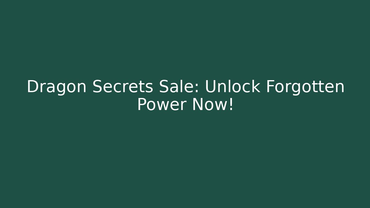 Dragon Secrets Sale: Unlock Forgotten Power Now!