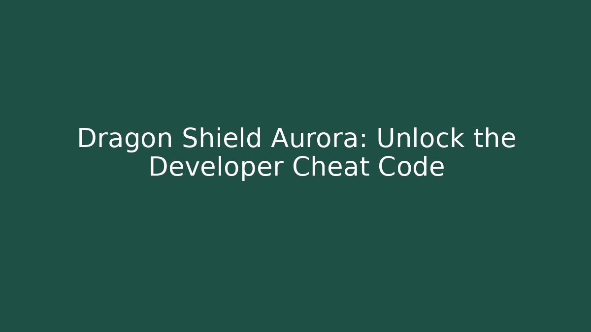 Dragon Shield Aurora: Unlock the Developer Cheat Code
