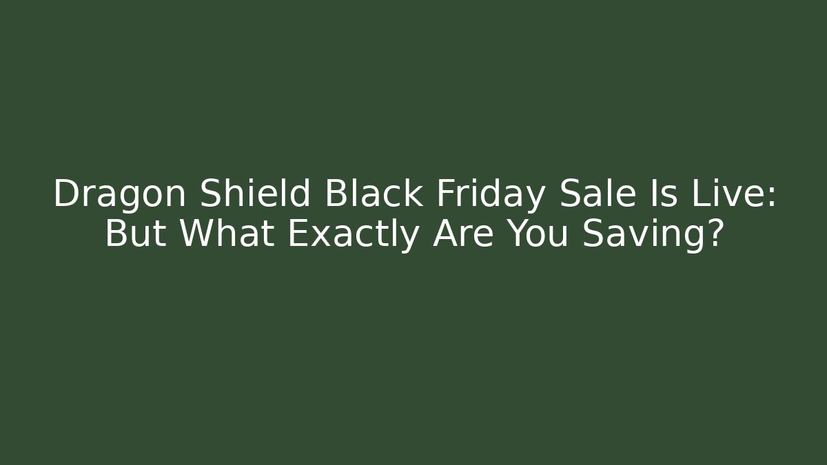 Dragon Shield Black Friday Sale Is Live: But What Exactly Are You Saving?