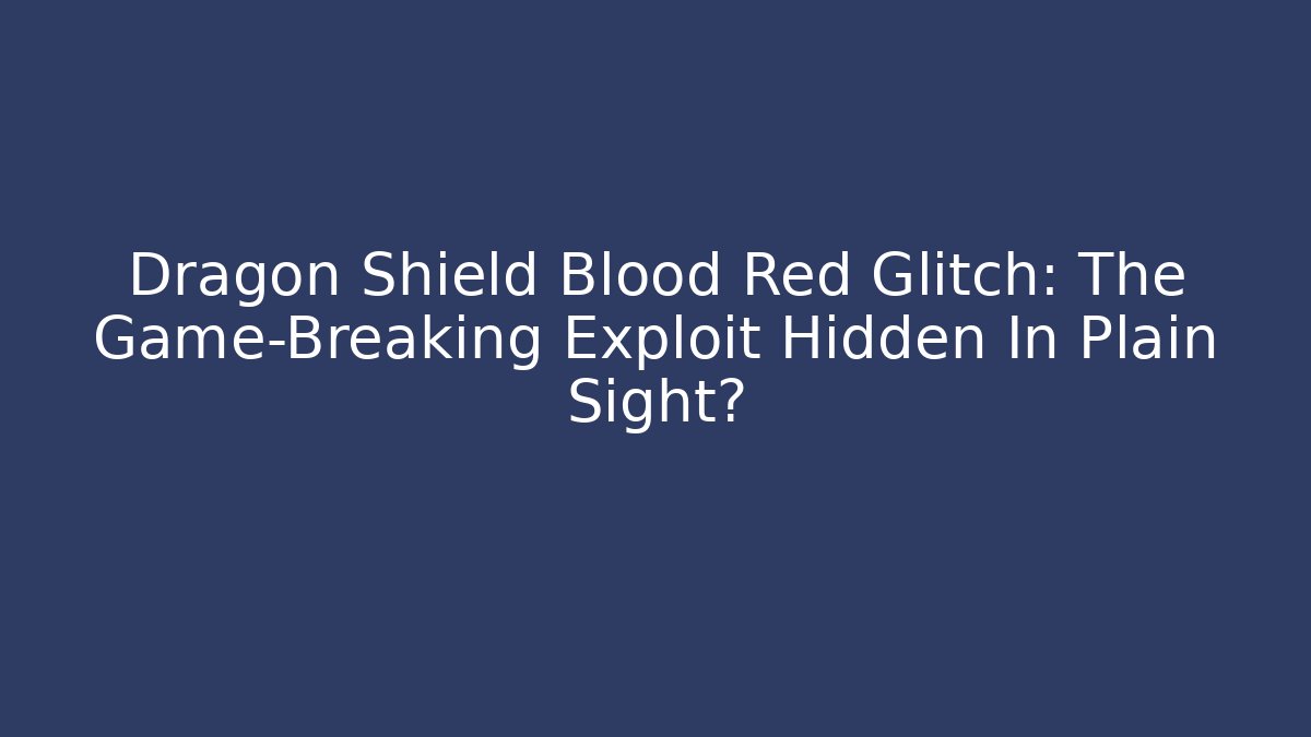 Dragon Shield Blood Red Glitch: The Game-Breaking Exploit Hidden In Plain Sight?