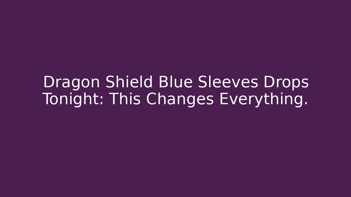 Dragon Shield Blue Sleeves Drops Tonight: This Changes Everything.