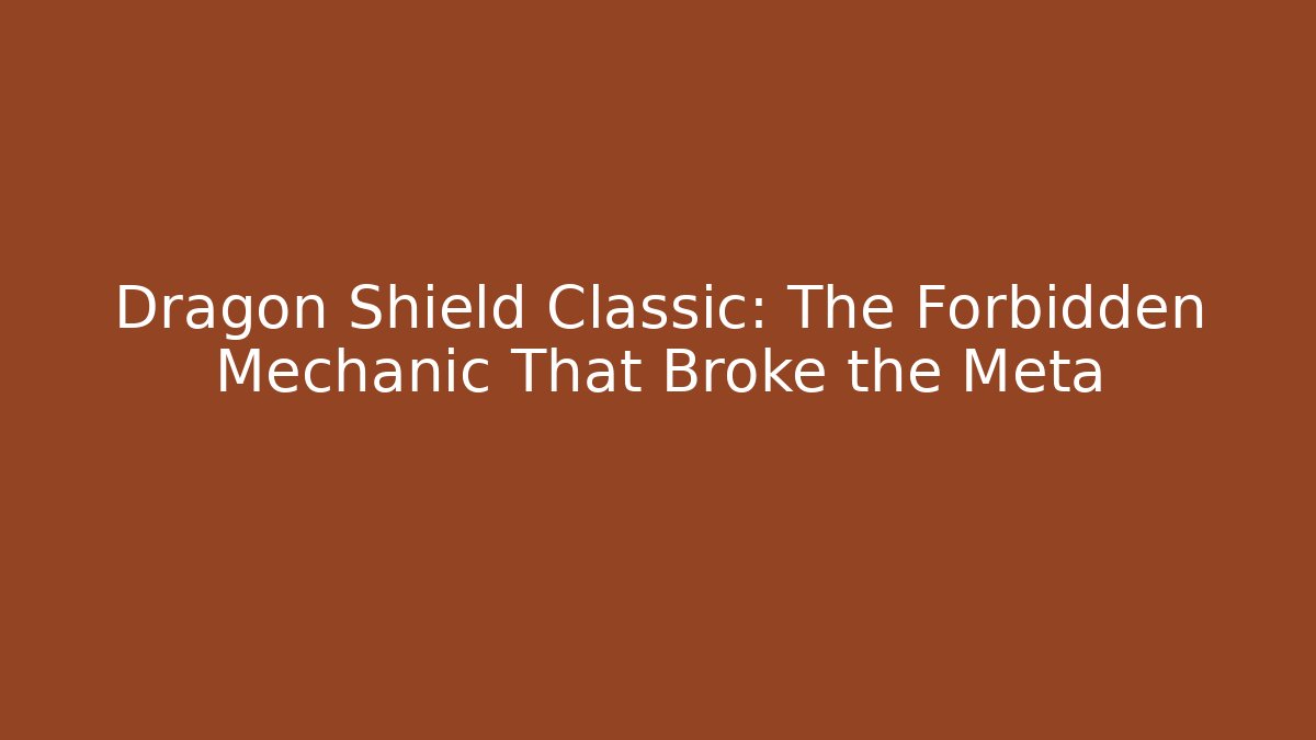 Dragon Shield Classic: The Forbidden Mechanic That Broke the Meta