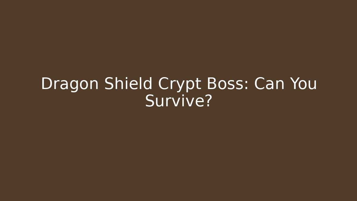 Dragon Shield Crypt Boss: Can You Survive?