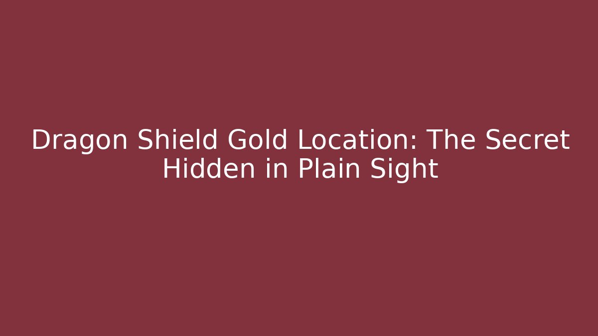 Dragon Shield Gold Location: The Secret Hidden in Plain Sight