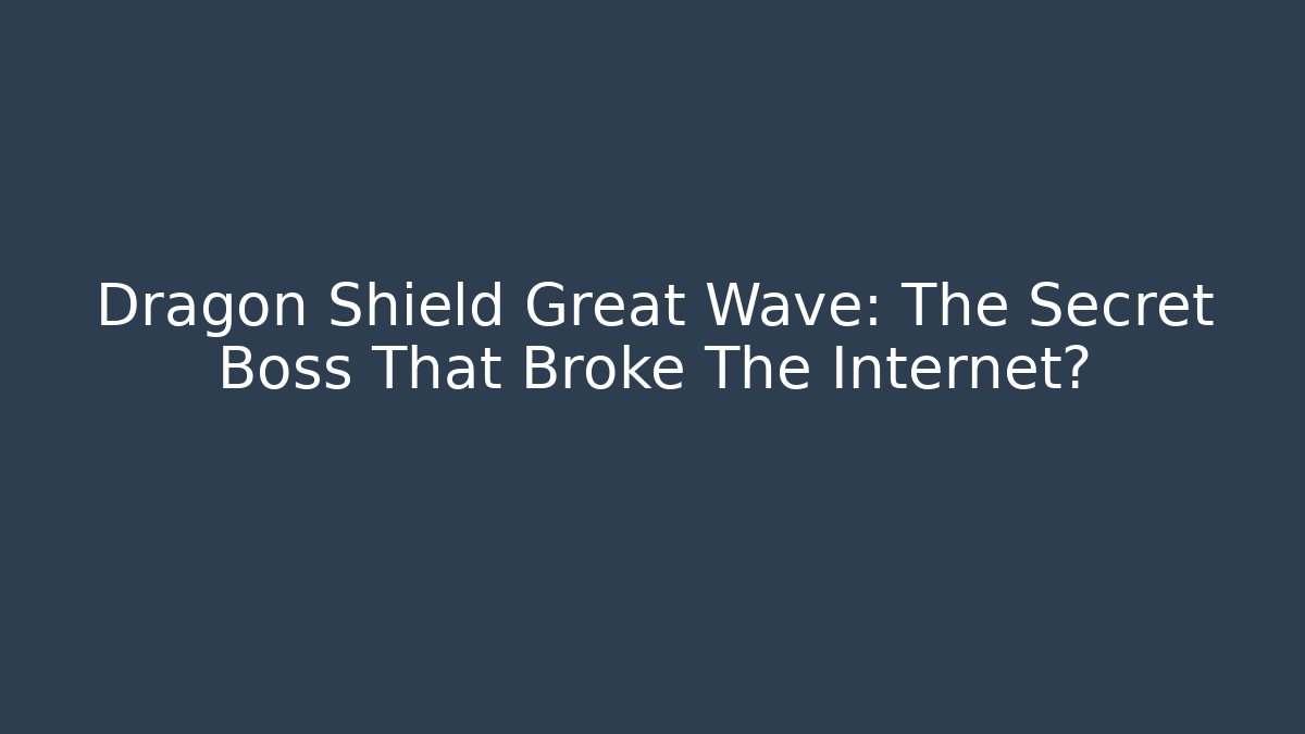 Dragon Shield Great Wave: The Secret Boss That Broke The Internet?