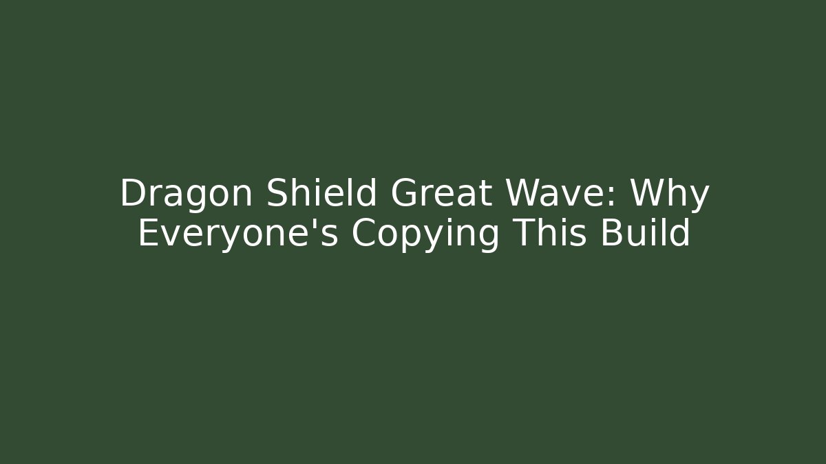 Dragon Shield Great Wave: Why Everyone's Copying This Build