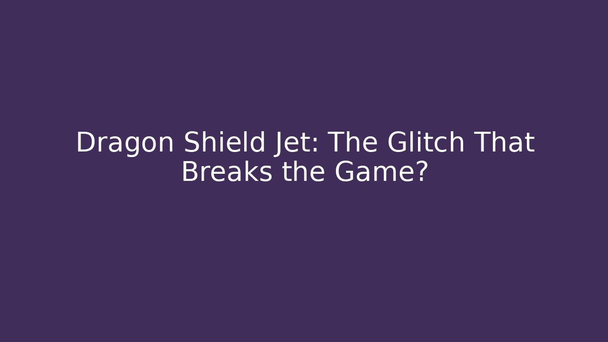 Dragon Shield Jet: The Glitch That Breaks the Game?
