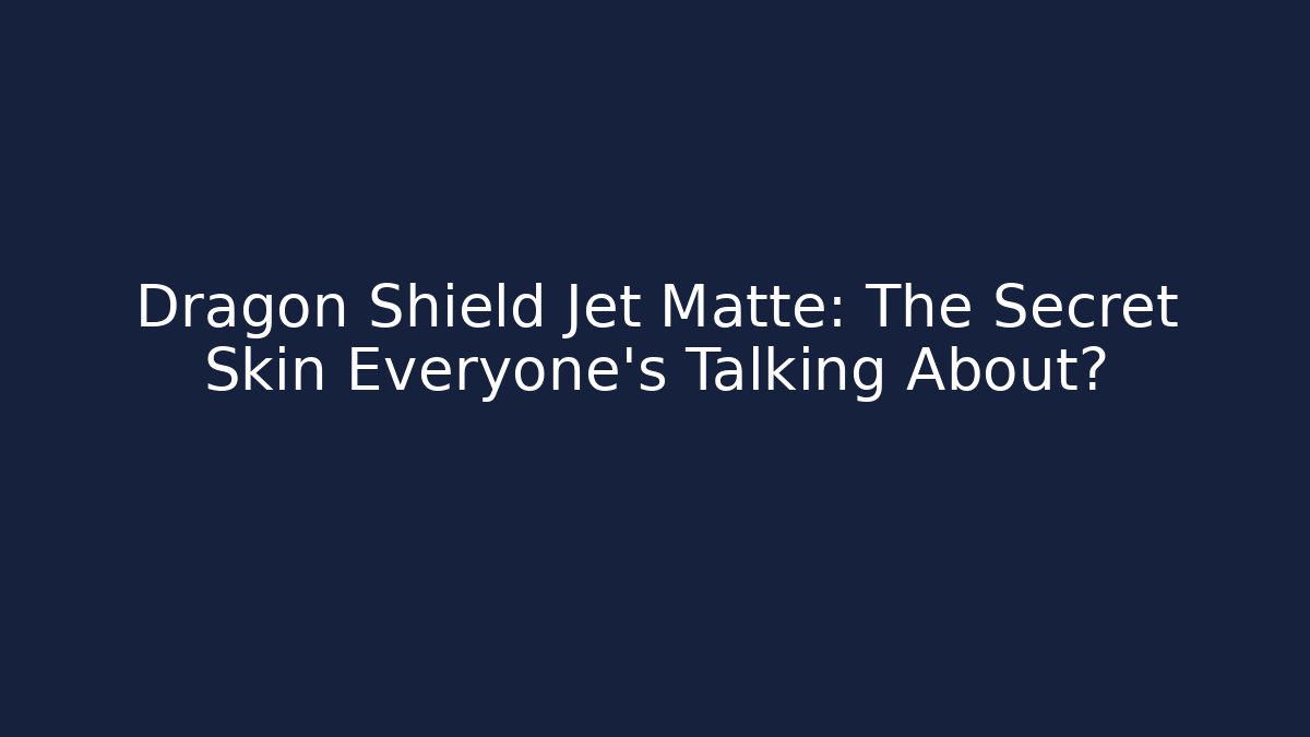 Dragon Shield Jet Matte: The Secret Skin Everyone’s Talking About?
