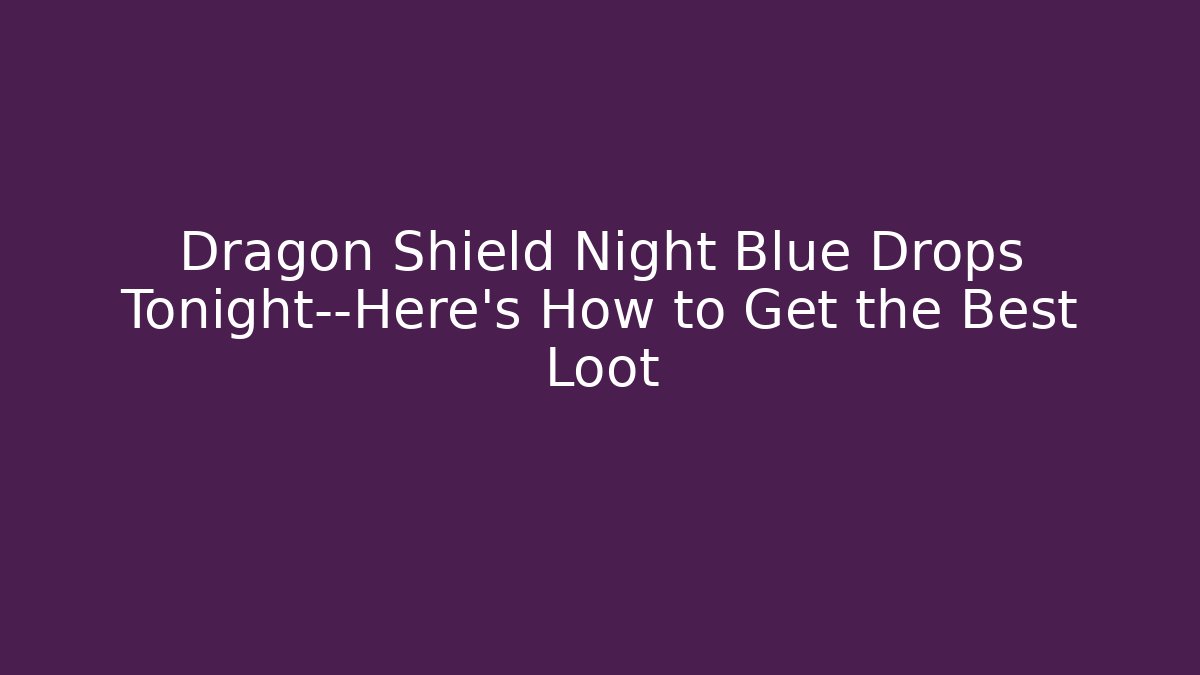 Dragon Shield Night Blue Drops Tonight—Here’s How to Get the Best Loot