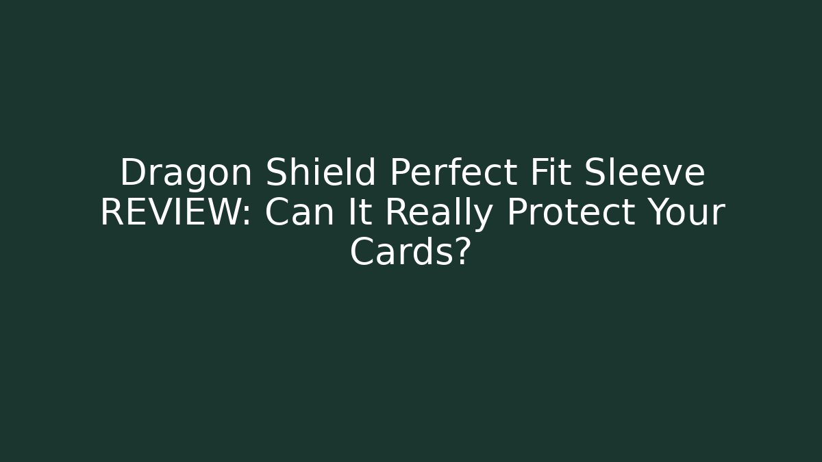 Dragon Shield Perfect Fit Sleeve REVIEW: Can It Really Protect Your Cards? - Critter Realm