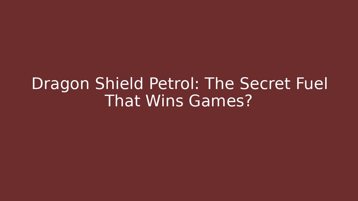 Dragon Shield Petrol: The Secret Fuel That Wins Games?