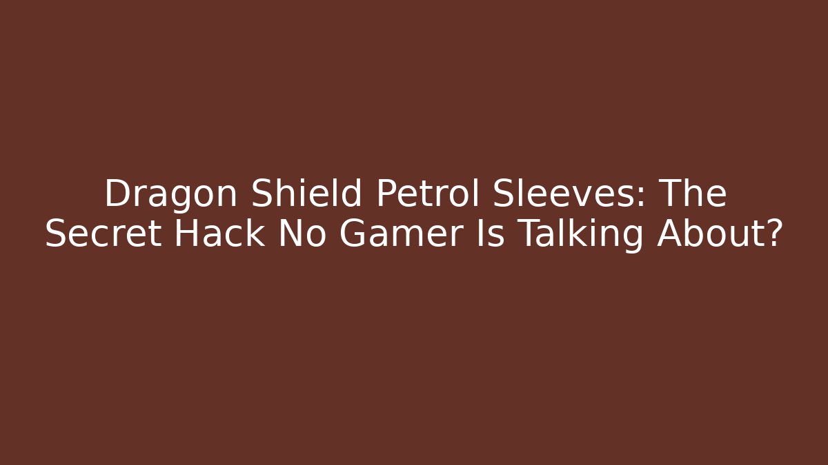 Dragon Shield Petrol Sleeves: The Secret Hack No Gamer Is Talking About?