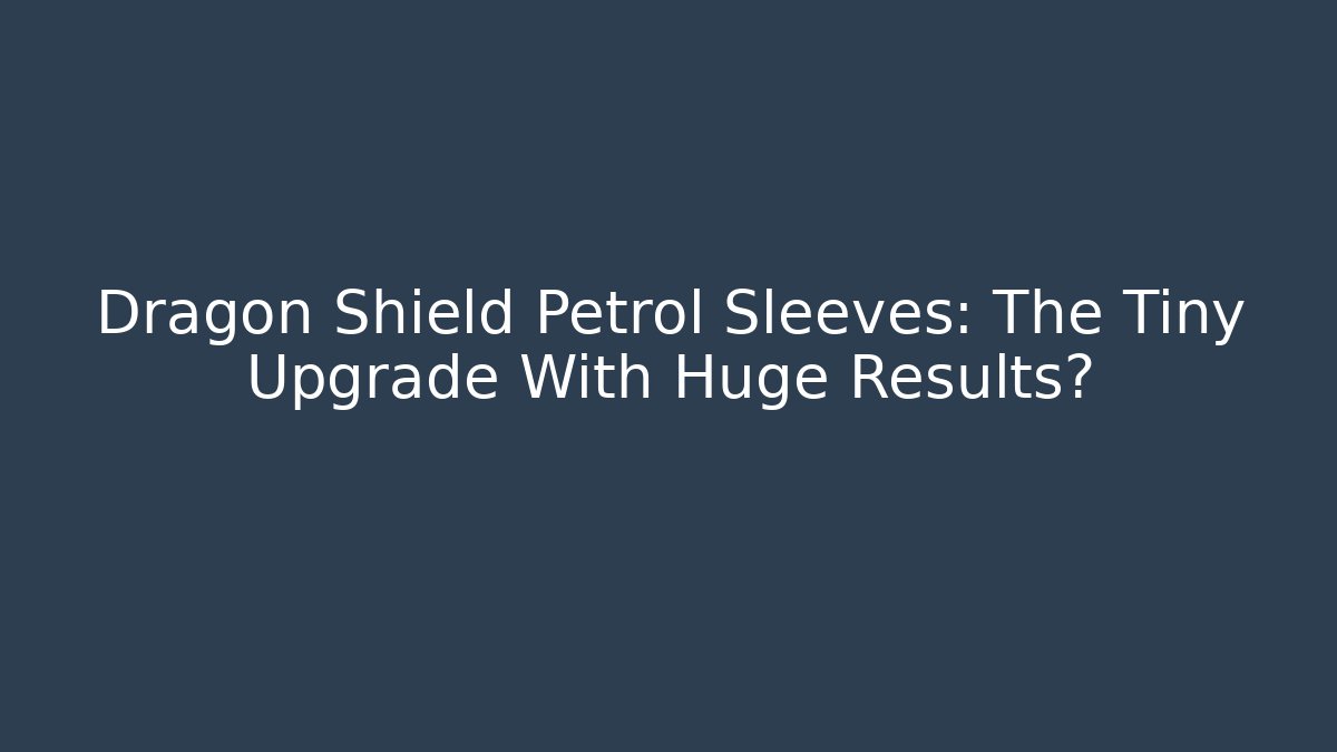 Dragon Shield Petrol Sleeves: The Tiny Upgrade With Huge Results?