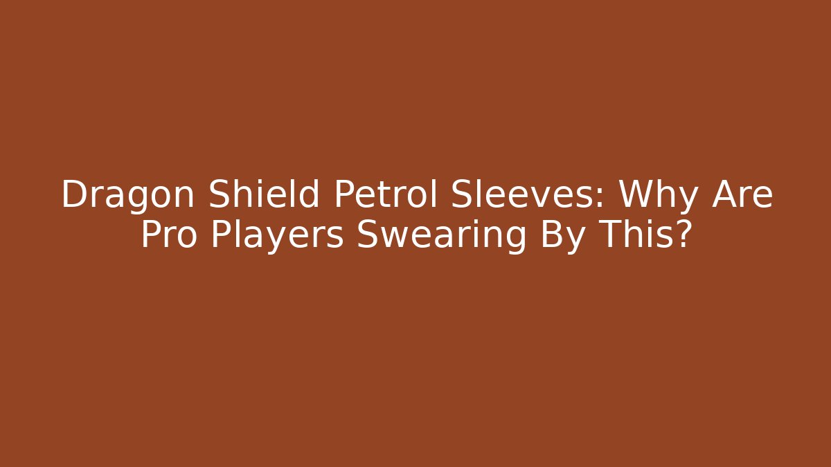 Dragon Shield Petrol Sleeves: Why Are Pro Players Swearing By This?