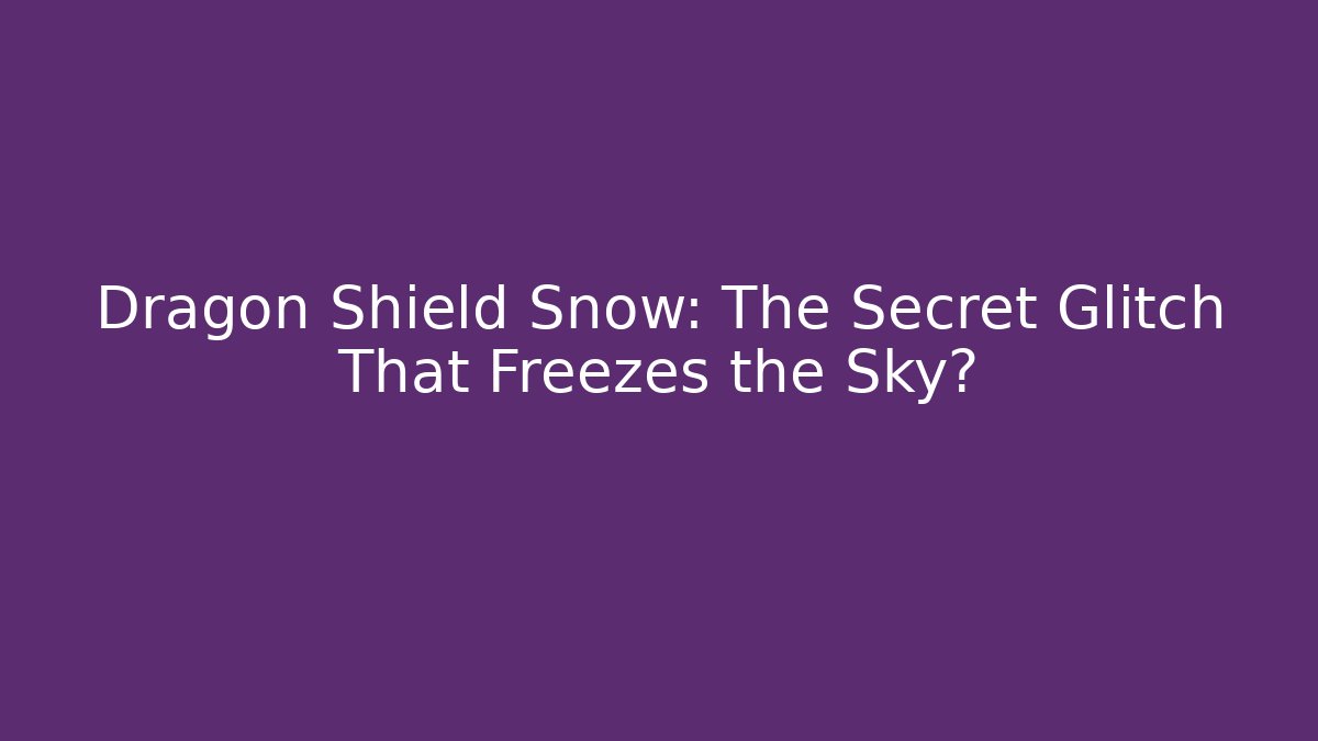 Dragon Shield Snow: The Secret Glitch That Freezes the Sky?