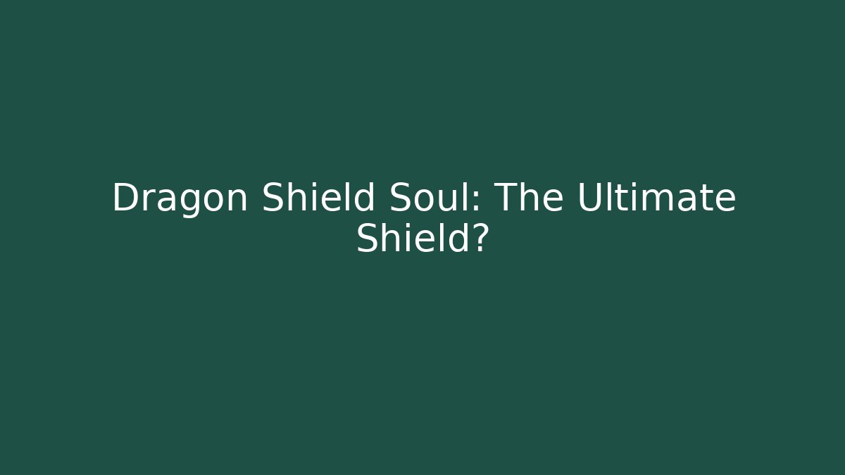 Dragon Shield Soul: The Ultimate Shield? - Critter Realm