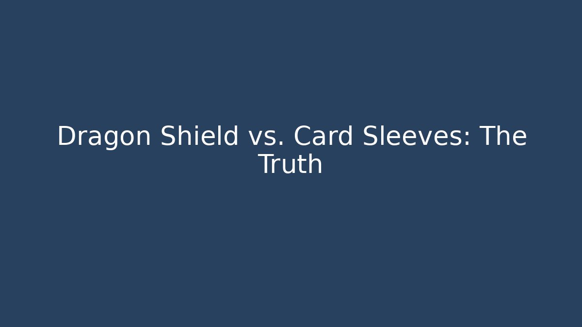 Dragon Shield vs. Card Sleeves: The Truth