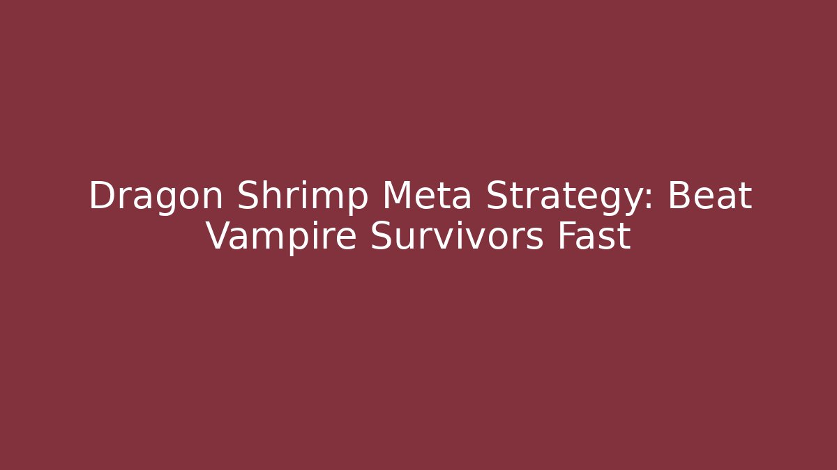 Dragon Shrimp Meta Strategy: Beat Vampire Survivors Fast