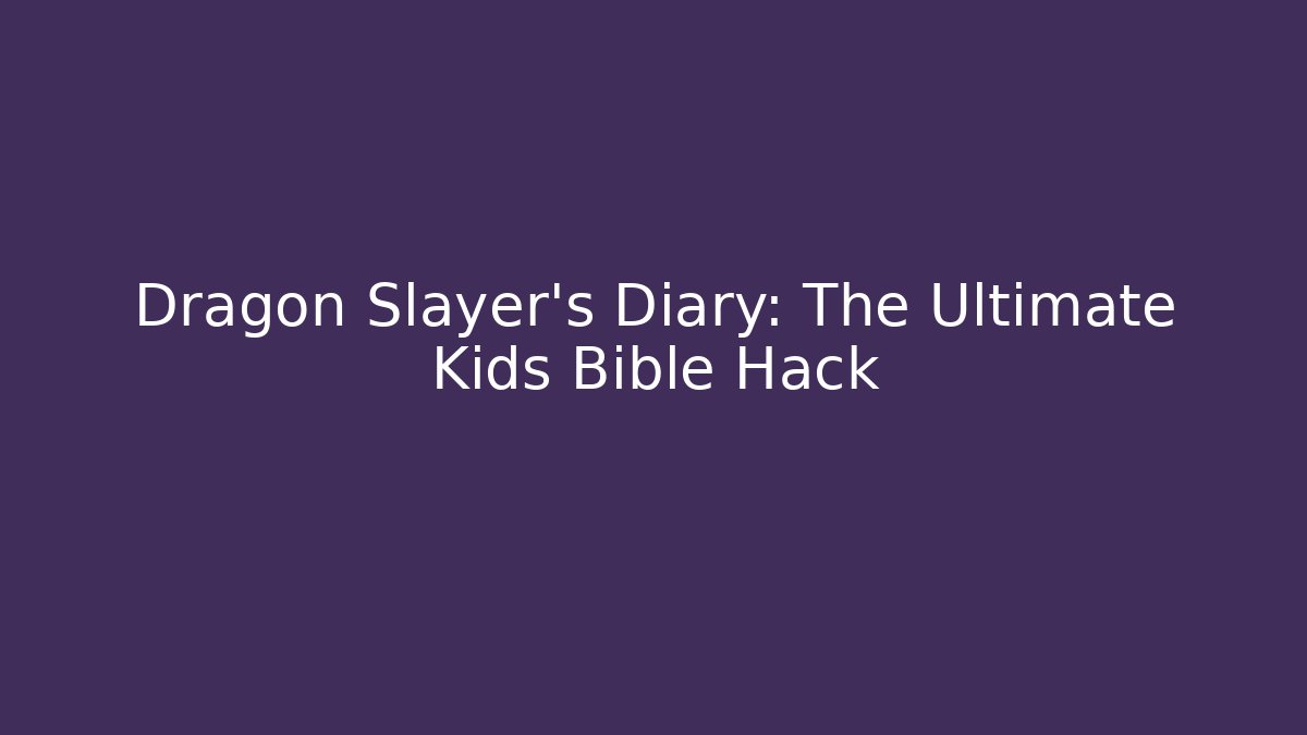 Dragon Slayer’s Diary: The Ultimate Kids Bible Hack