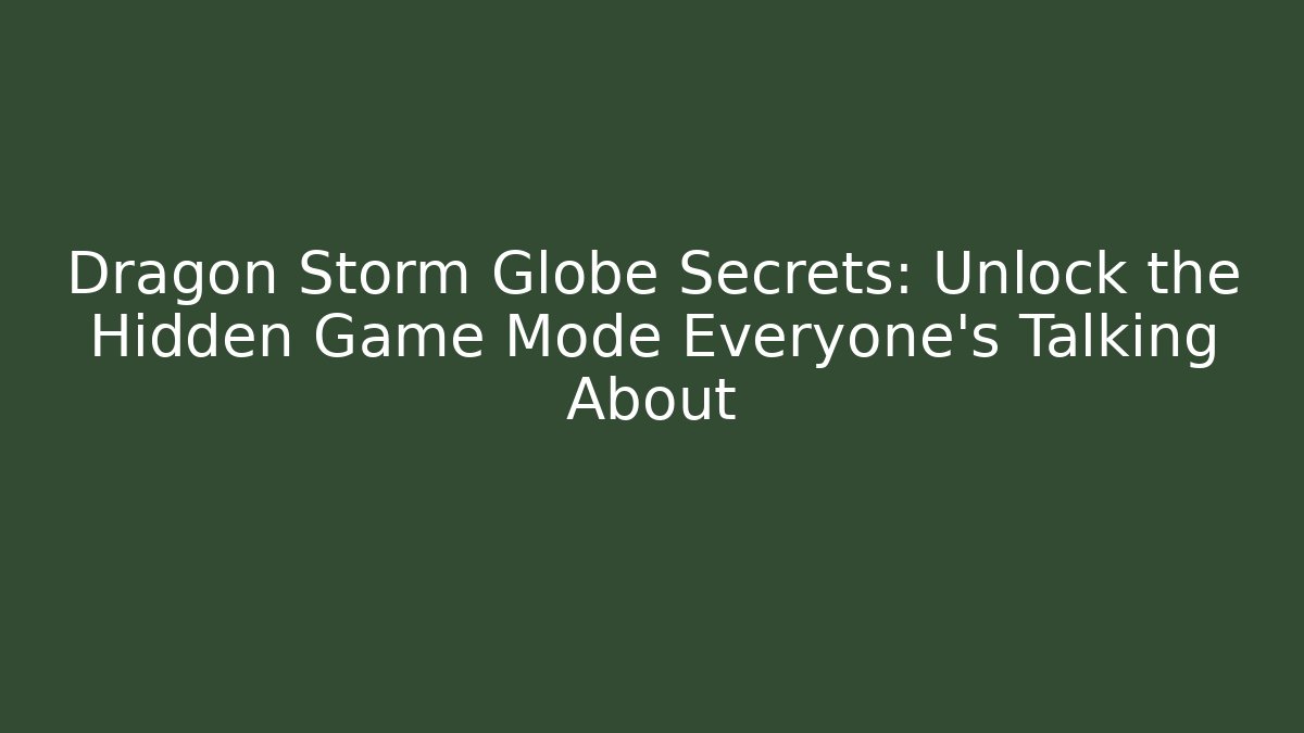 Dragon Storm Globe Secrets: Unlock the Hidden Game Mode Everyone's Talking About