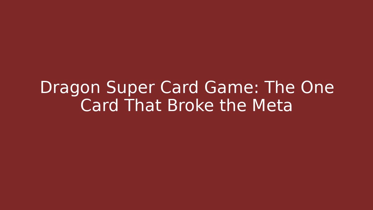 Dragon Super Card Game: The One Card That Broke the Meta