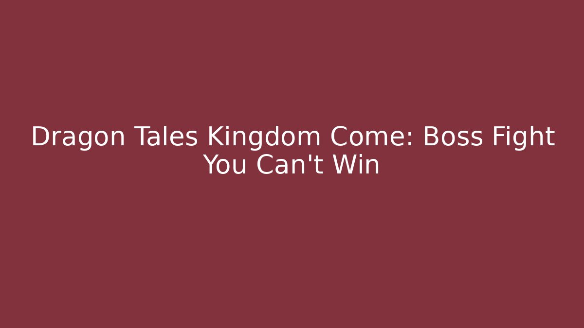 Dragon Tales Kingdom Come: Boss Fight You Can't Win