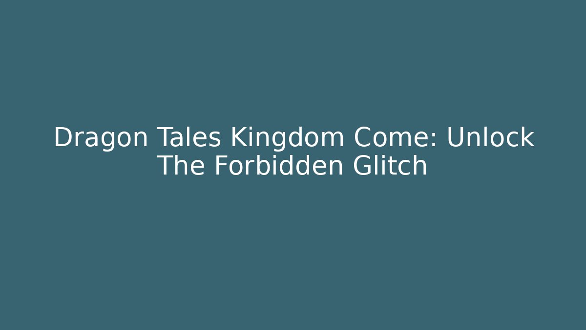 Dragon Tales Kingdom Come: Unlock The Forbidden Glitch