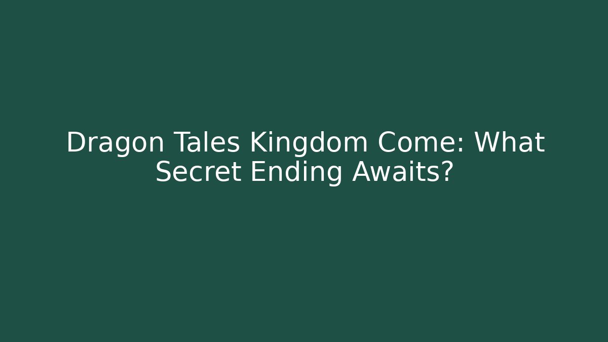 Dragon Tales Kingdom Come: What Secret Ending Awaits? - Critter Realm