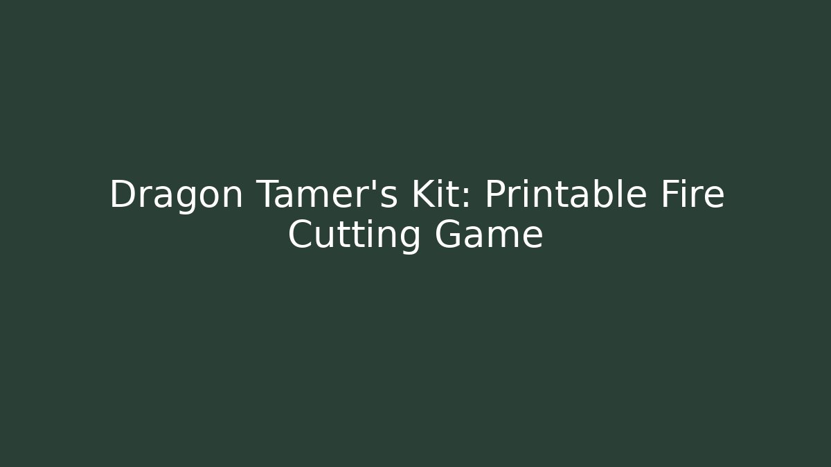 Dragon Tamer’s Kit: Printable Fire Cutting Game