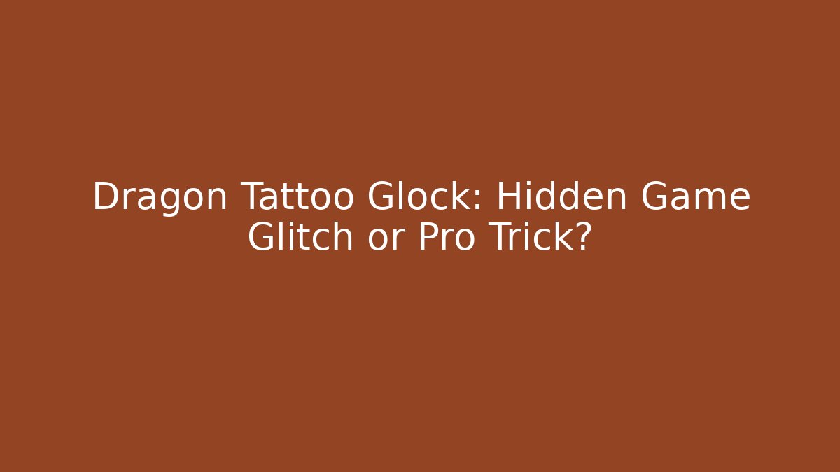 Dragon Tattoo Glock: Hidden Game Glitch or Pro Trick?