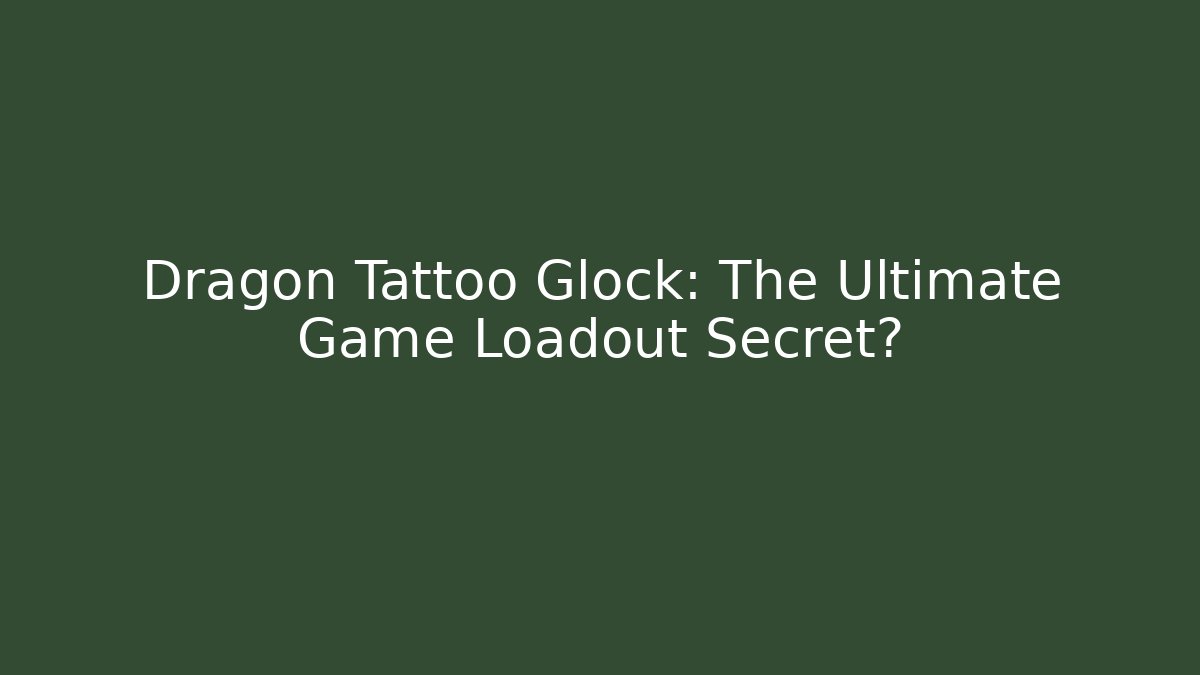 Dragon Tattoo Glock: The Ultimate Game Loadout Secret?
