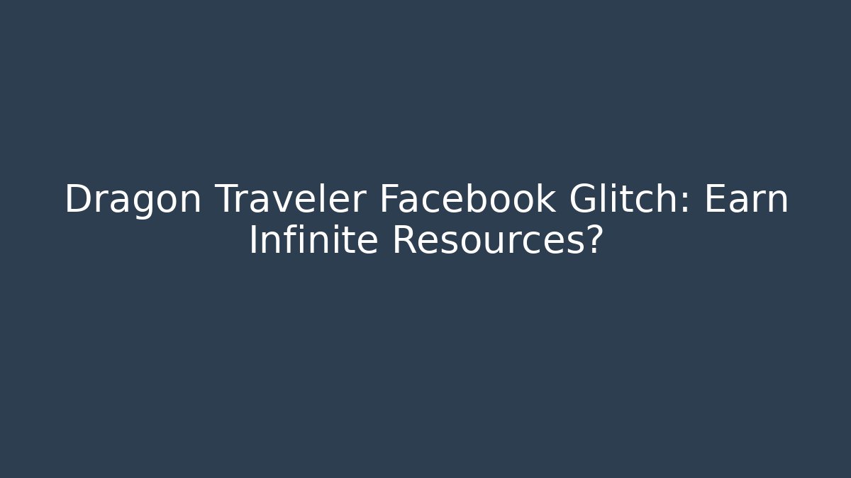 Dragon Traveler Facebook Glitch: Earn Infinite Resources?
