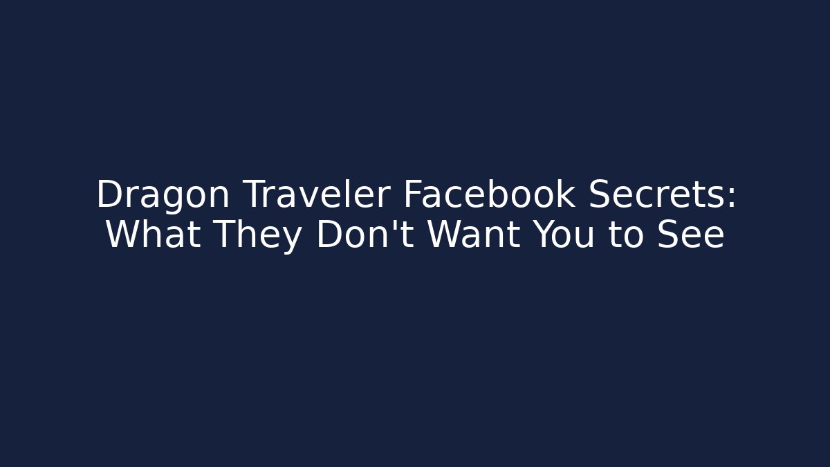 Dragon Traveler Facebook Secrets: What They Don’t Want You to See