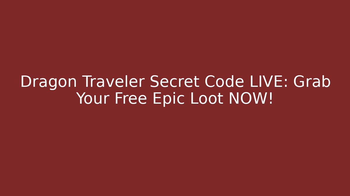 Dragon Traveler Secret Code LIVE: Grab Your Free Epic Loot NOW!
