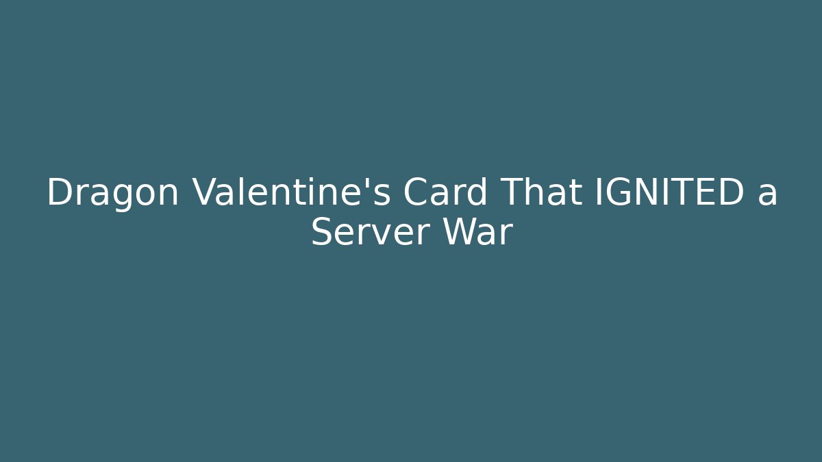 Dragon Valentine's Card That IGNITED a Server War