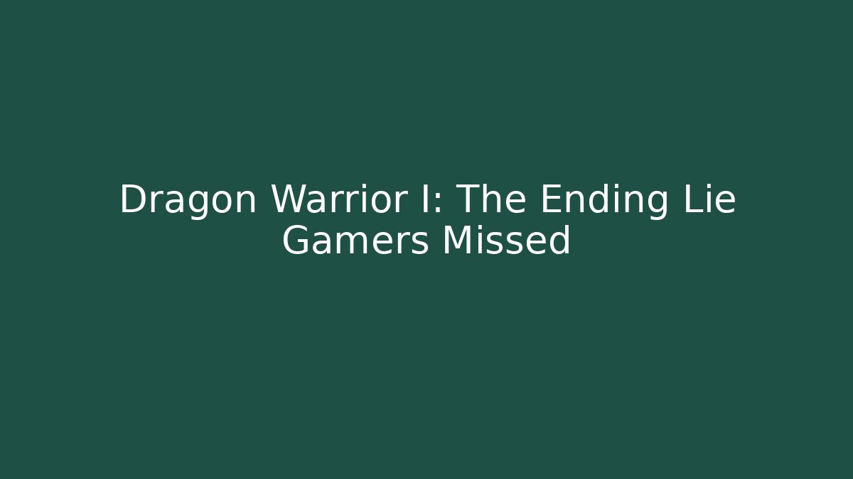 Dragon Warrior I: The Ending Lie Gamers Missed
