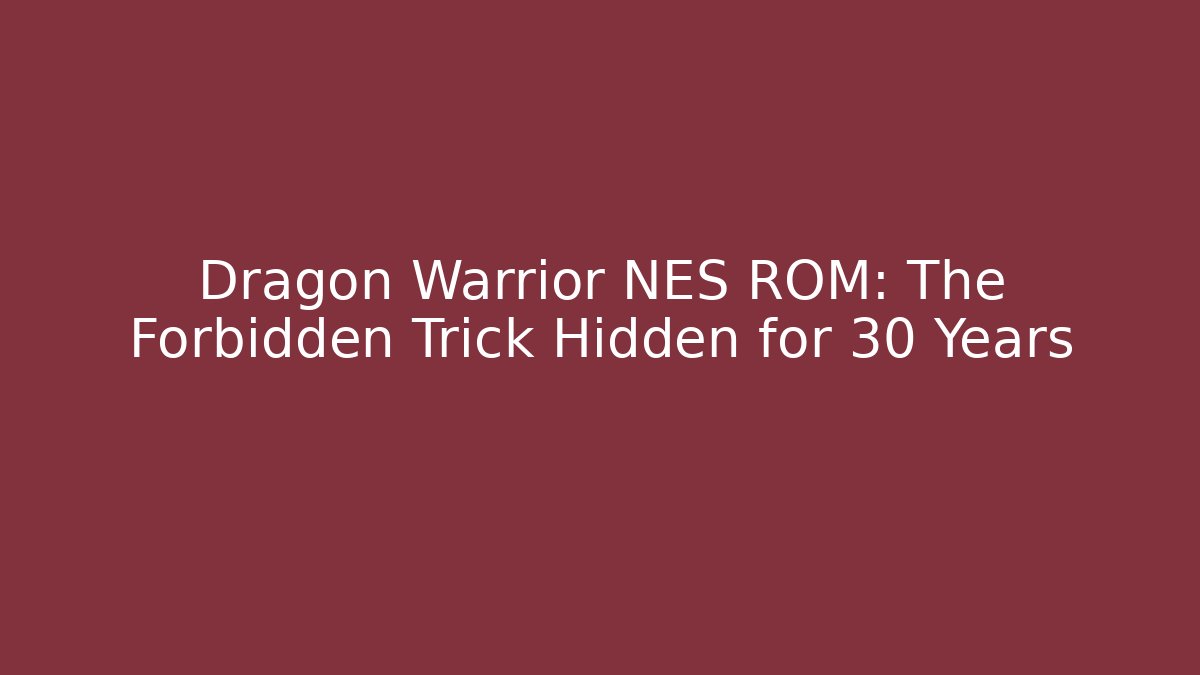 Dragon Warrior NES ROM: The Forbidden Trick Hidden for 30 Years