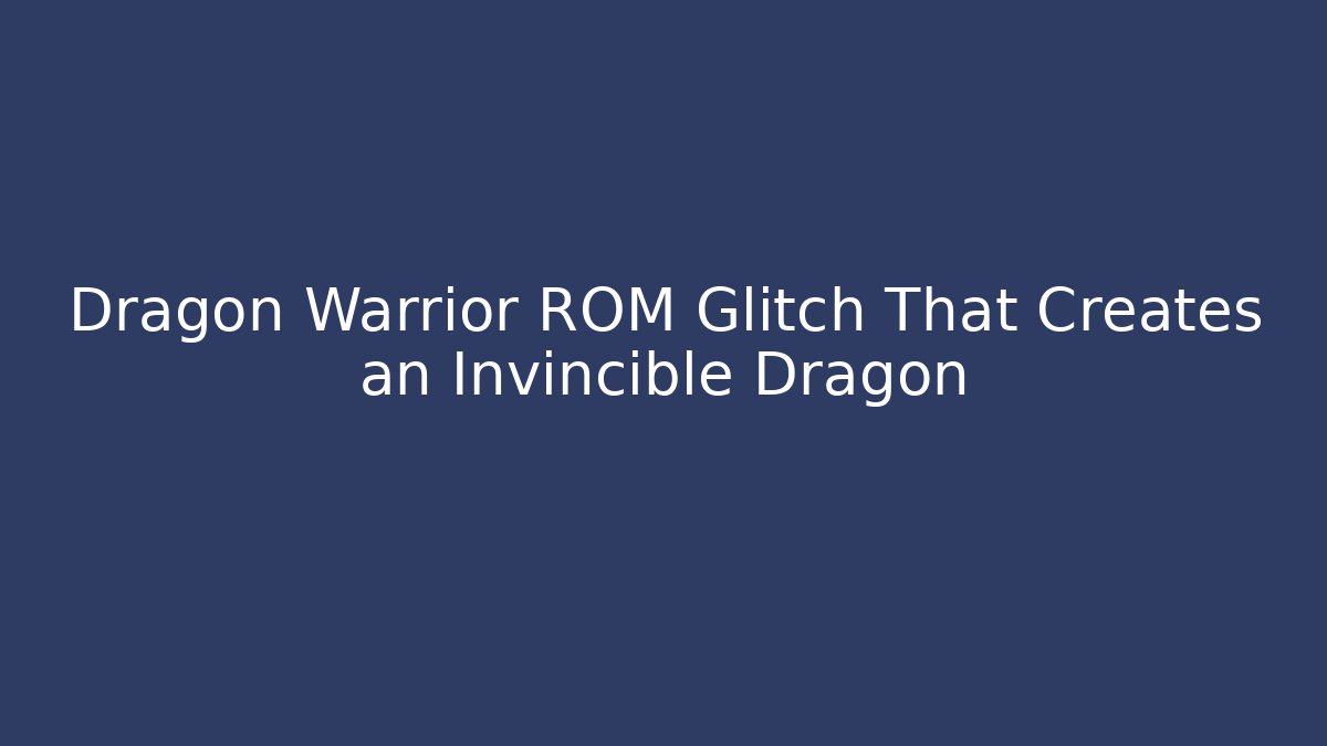 Dragon Warrior ROM Glitch That Creates an Invincible Dragon
