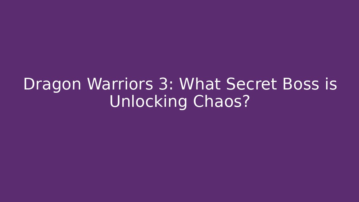 Dragon Warriors 3: What Secret Boss is Unlocking Chaos?