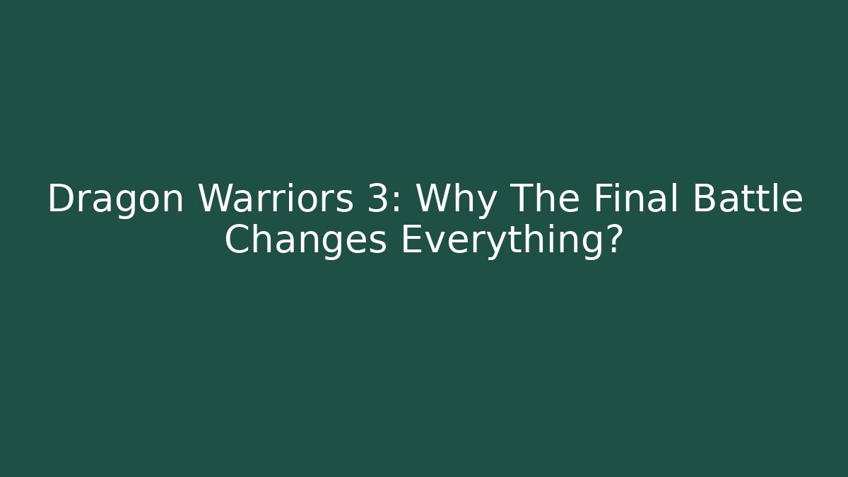 Dragon Warriors 3: Why The Final Battle Changes Everything?