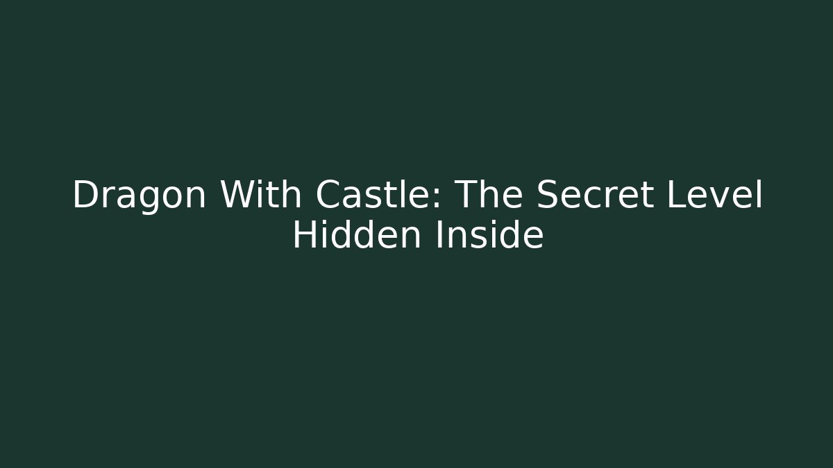 Dragon With Castle: The Secret Level Hidden Inside