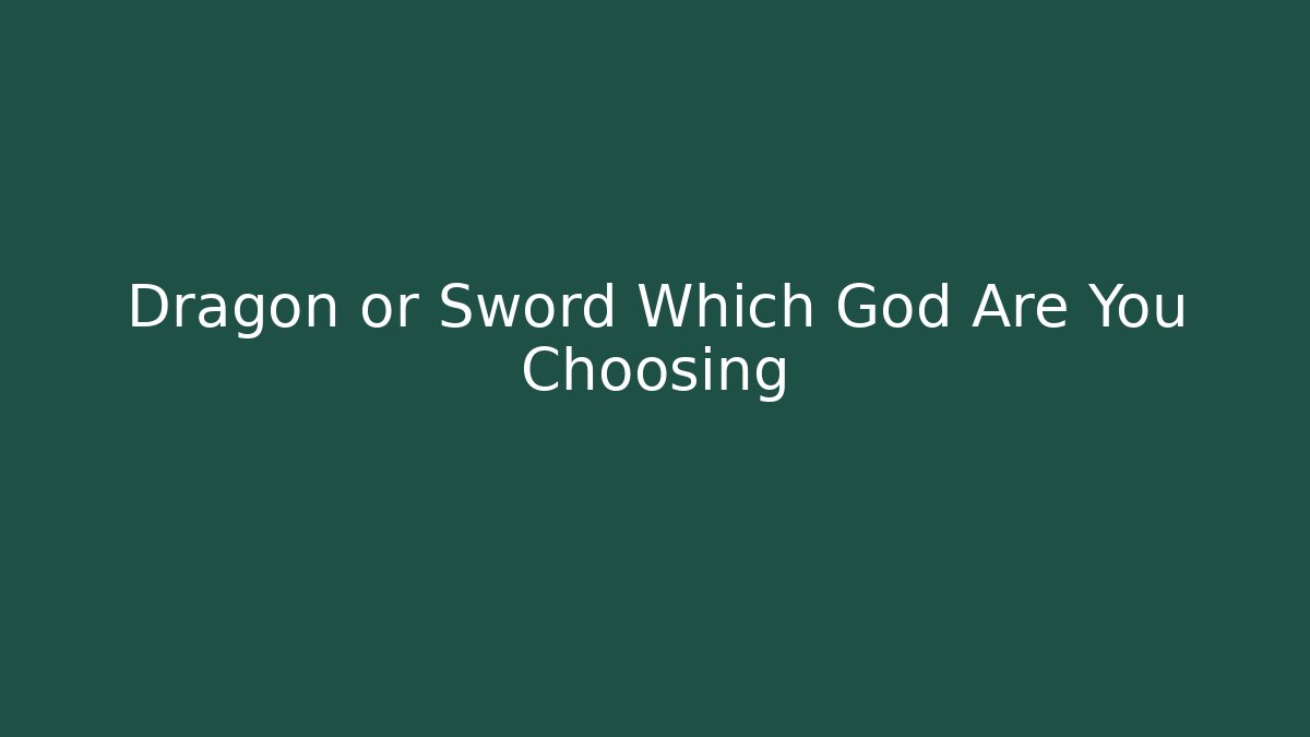 Dragon or Sword Which God Are You Choosing