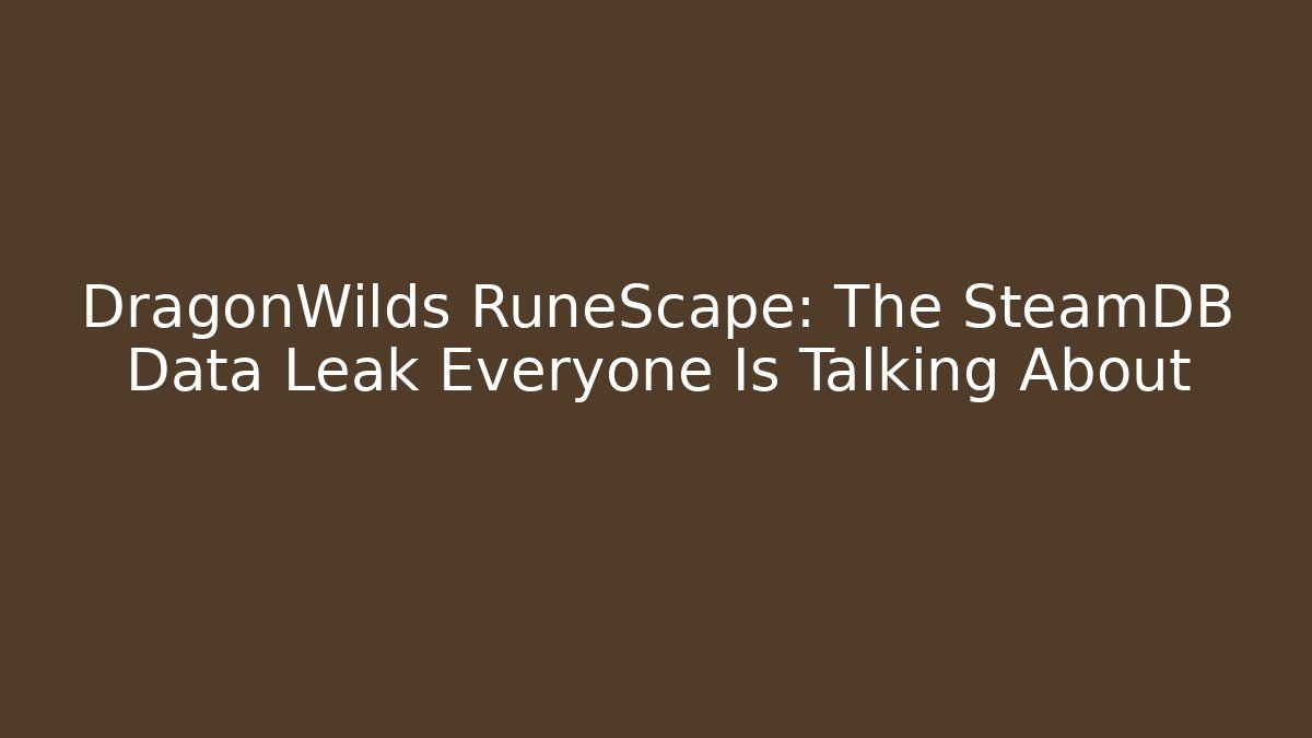 DragonWilds RuneScape: The SteamDB Data Leak Everyone Is Talking About