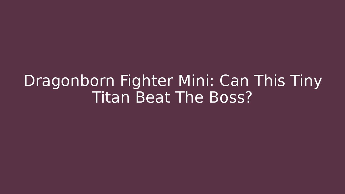 Dragonborn Fighter Mini: Can This Tiny Titan Beat The Boss?