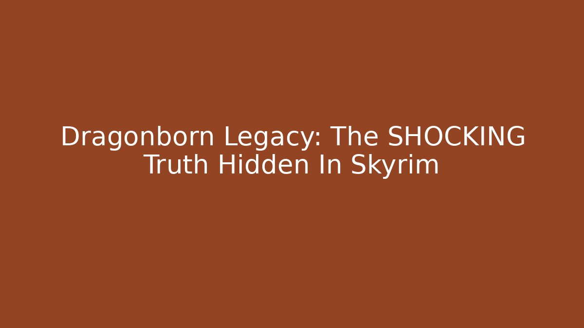 Dragonborn Legacy: The SHOCKING Truth Hidden In Skyrim