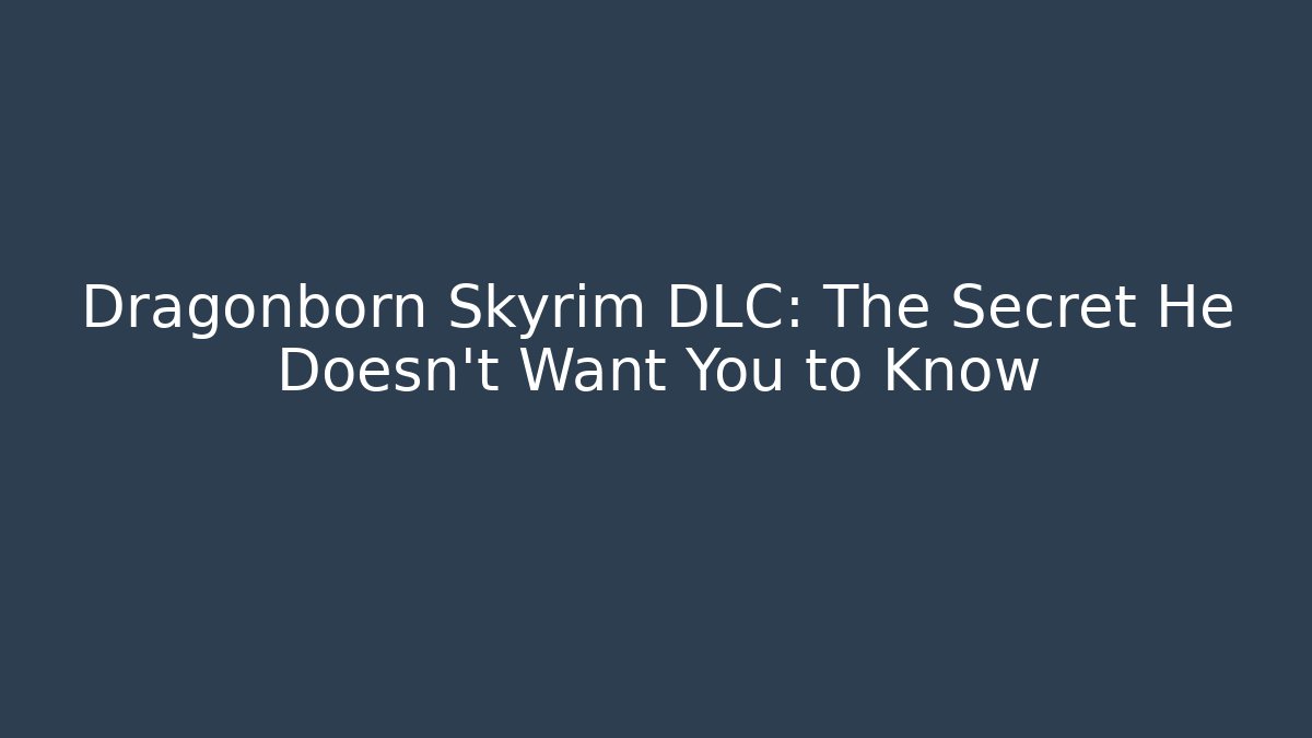 Dragonborn Skyrim DLC: The Secret He Doesn't Want You to Know
