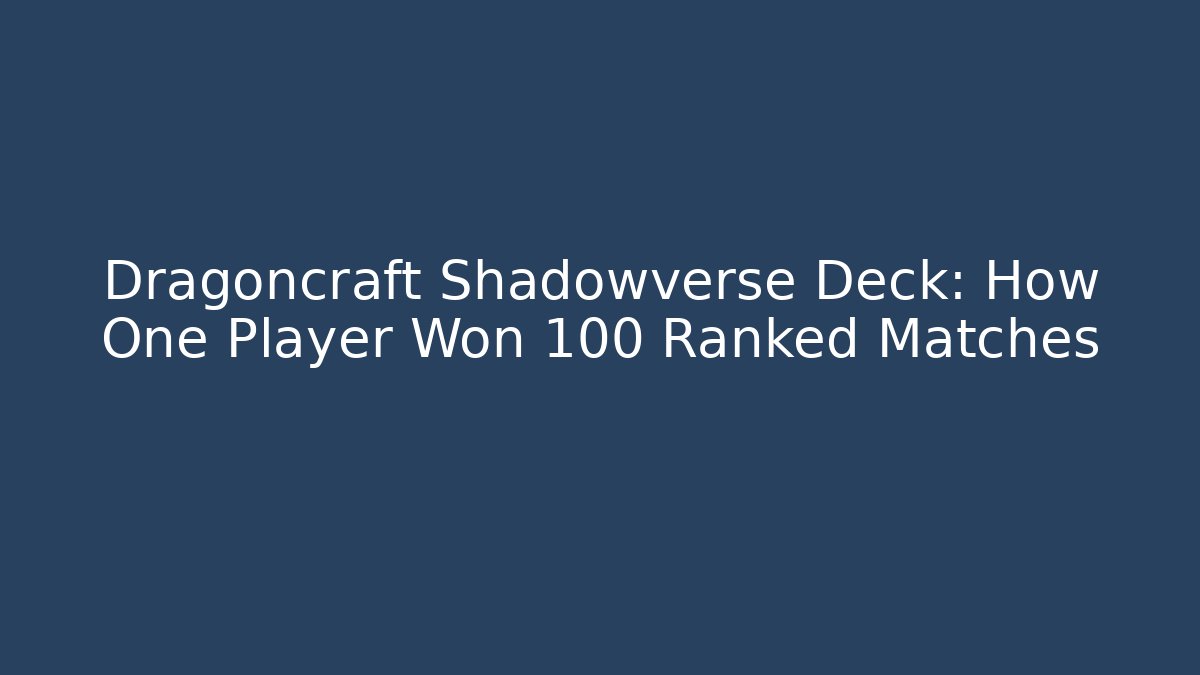 Dragoncraft Shadowverse Deck: How One Player Won 100 Ranked Matches