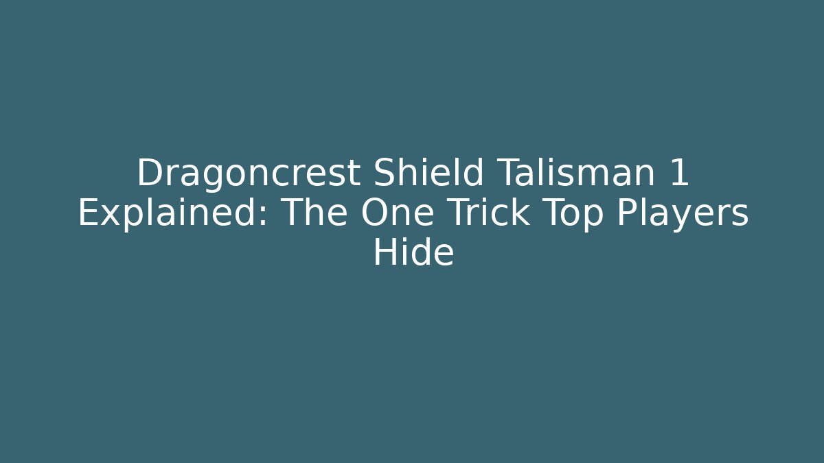 Dragoncrest Shield Talisman 1 Explained: The One Trick Top Players Hide
