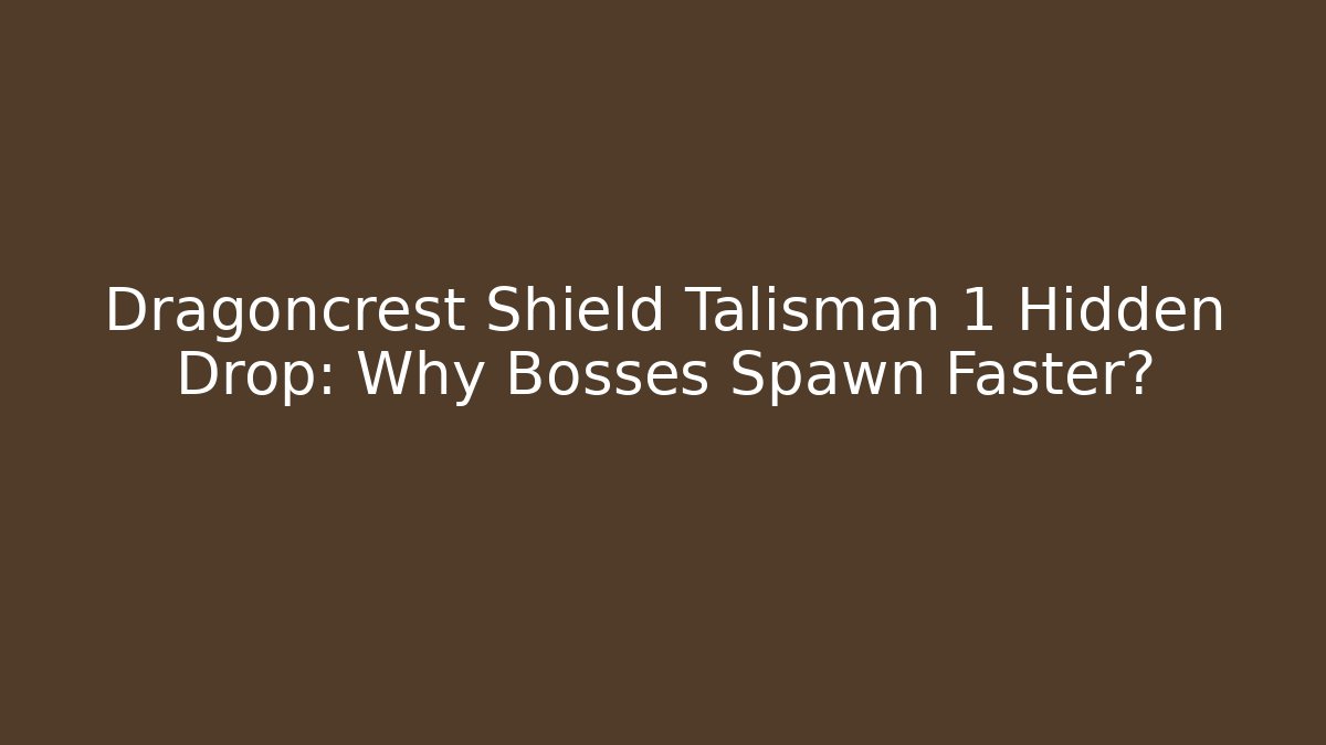 Dragoncrest Shield Talisman 1 Hidden Drop: Why Bosses Spawn Faster?