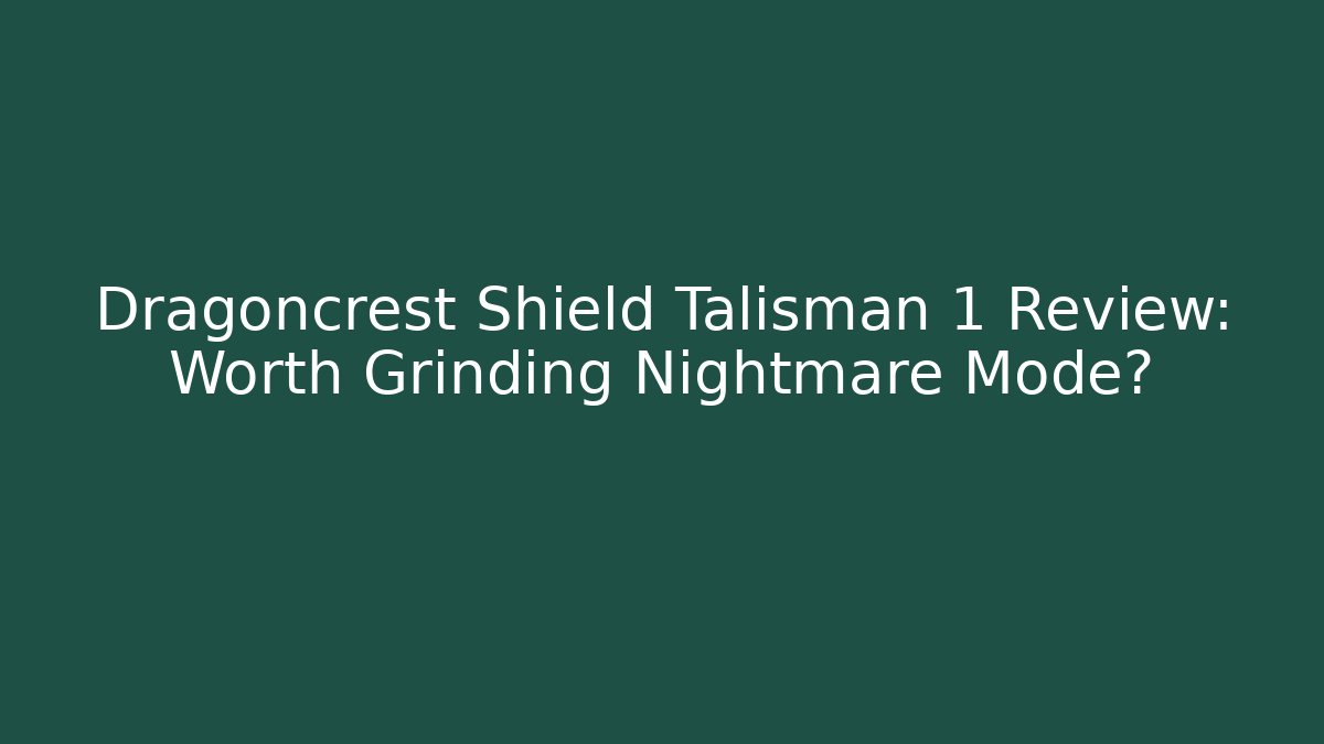 Dragoncrest Shield Talisman 1 Review: Worth Grinding Nightmare Mode?